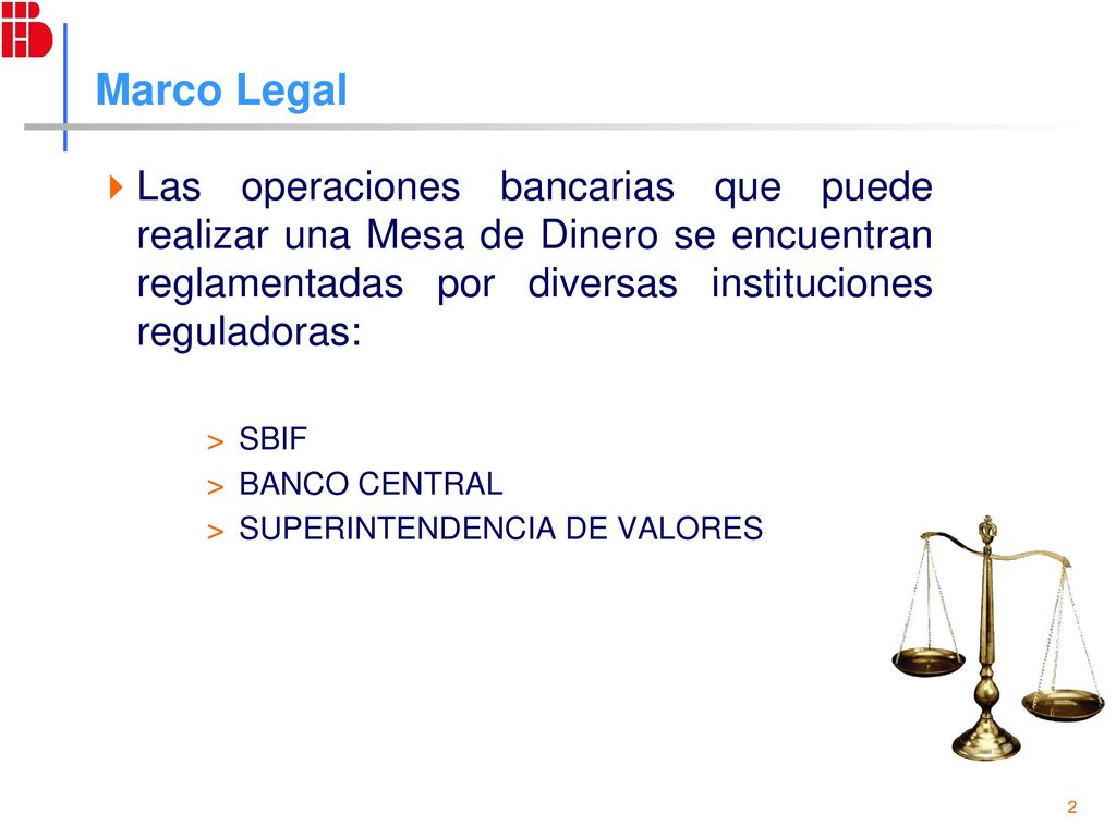 Marco Legal Las operaciones bancarias que puede realizar una Mesa de Dinero se encuentran reglamentadas por diversas instituciones reguladoras:
