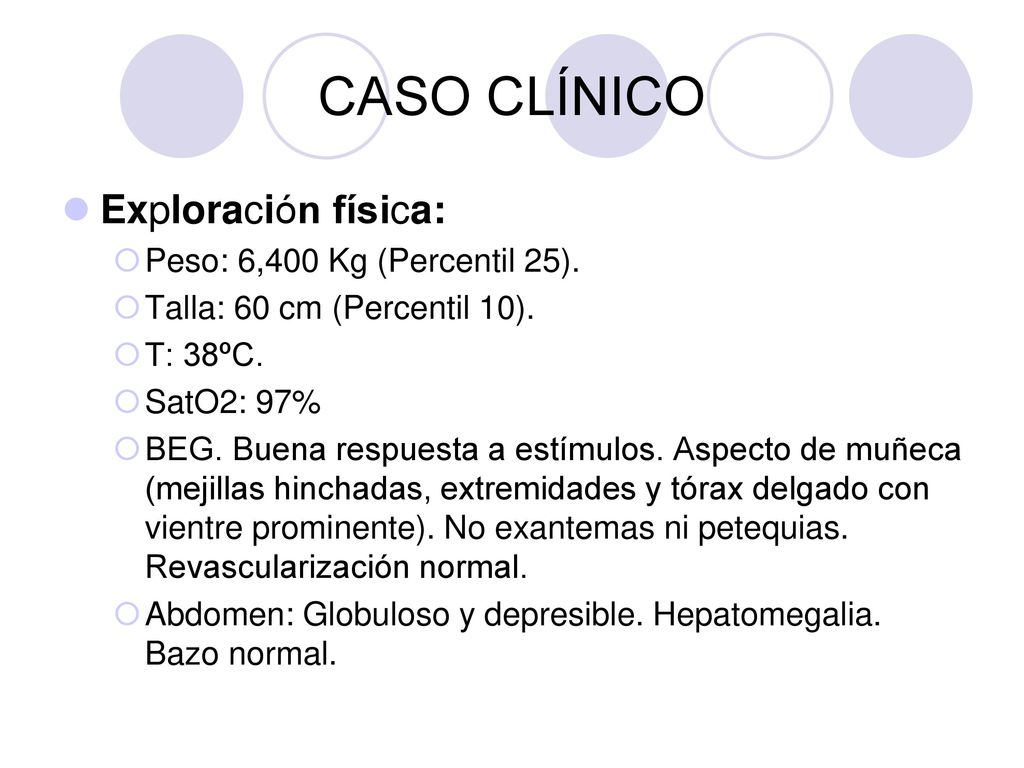 CASO CLÍNICO Exploración física: Peso: 6,400 Kg (Percentil 25).