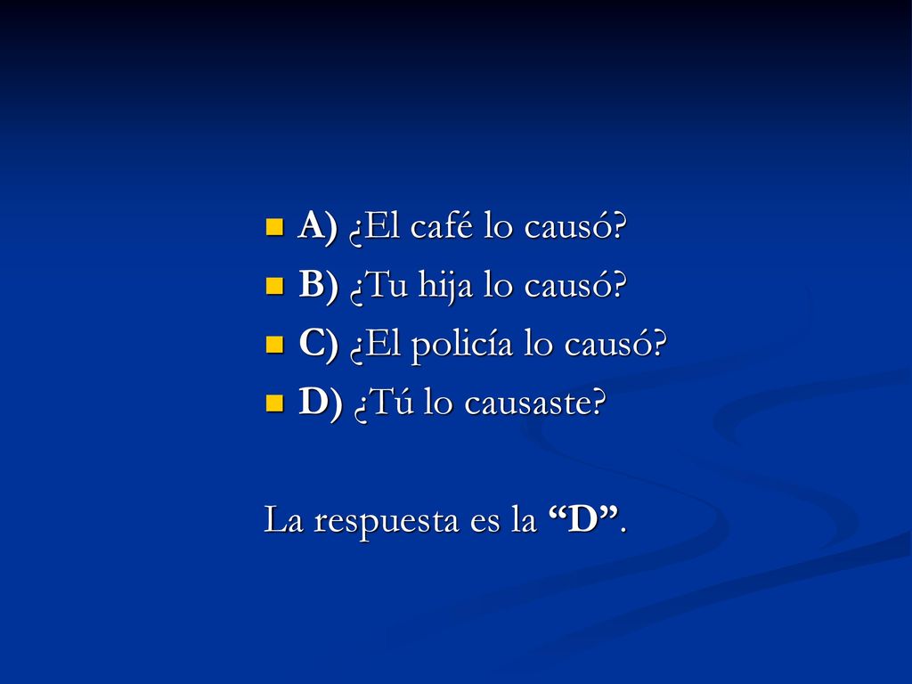 A) ¿El café lo causó. B) ¿Tu hija lo causó. C) ¿El policía lo causó.