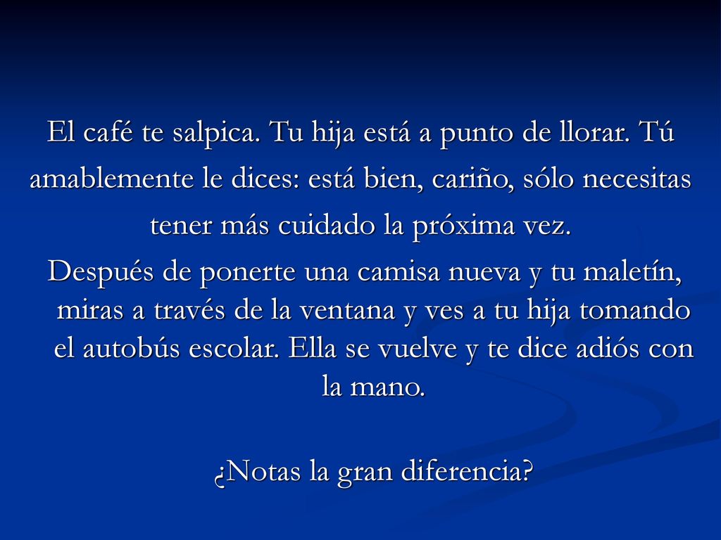 El café te salpica. Tu hija está a punto de llorar. Tú