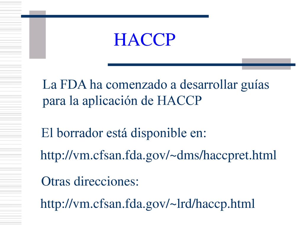 HACCP La FDA ha comenzado a desarrollar guías para la aplicación de HACCP. El borrador está disponible en: