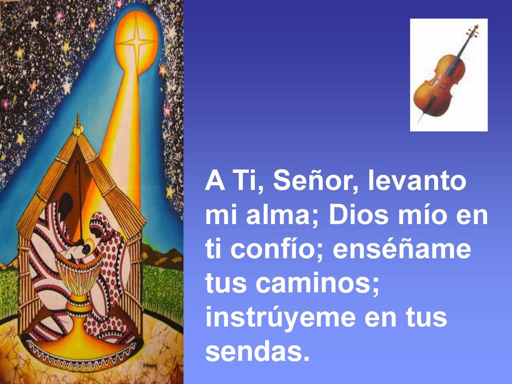 A Ti, Señor, levanto mi alma; Dios mío en. ti confío; enséñame.