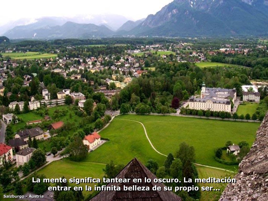 P SALZBURGO-700 La mente significa tantear en lo oscuro. La meditación entrar en la infinita belleza de su propio ser...
