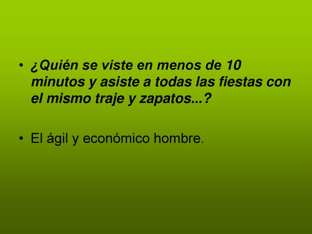 ¿Quién se viste en menos de 10 minutos y asiste a todas las fiestas con el mismo traje y zapatos...
