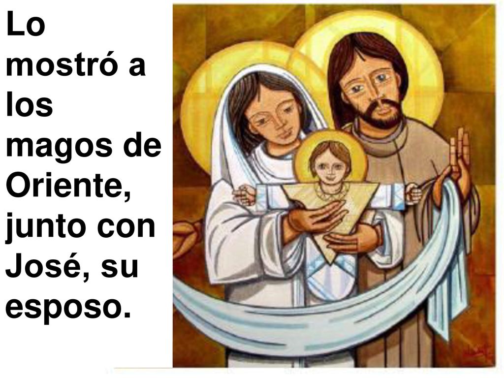 Lo mostró a los magos de Oriente, junto con José, su esposo.