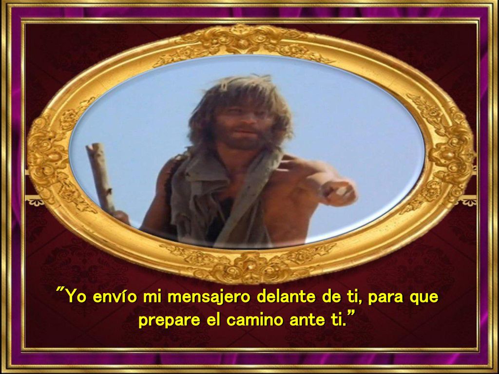 Yo envío mi mensajero delante de ti, para que prepare el camino ante ti.