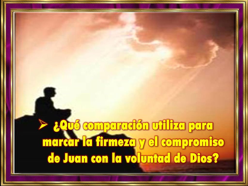¿Qué comparación utiliza para marcar la firmeza y el compromiso de Juan con la voluntad de Dios