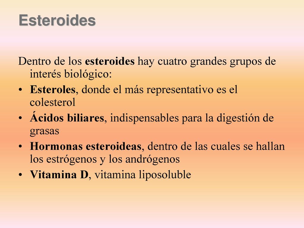 Esteroides Dentro de los esteroides hay cuatro grandes grupos de interés biológico: Esteroles, donde el más representativo es el colesterol.