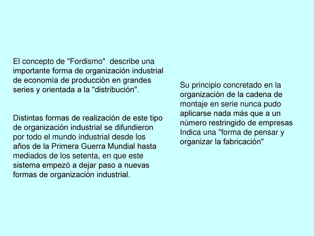 El concepto de Fordismo describe una importante forma de organización industrial de economía de producción en grandes series y orientada a la distribución .