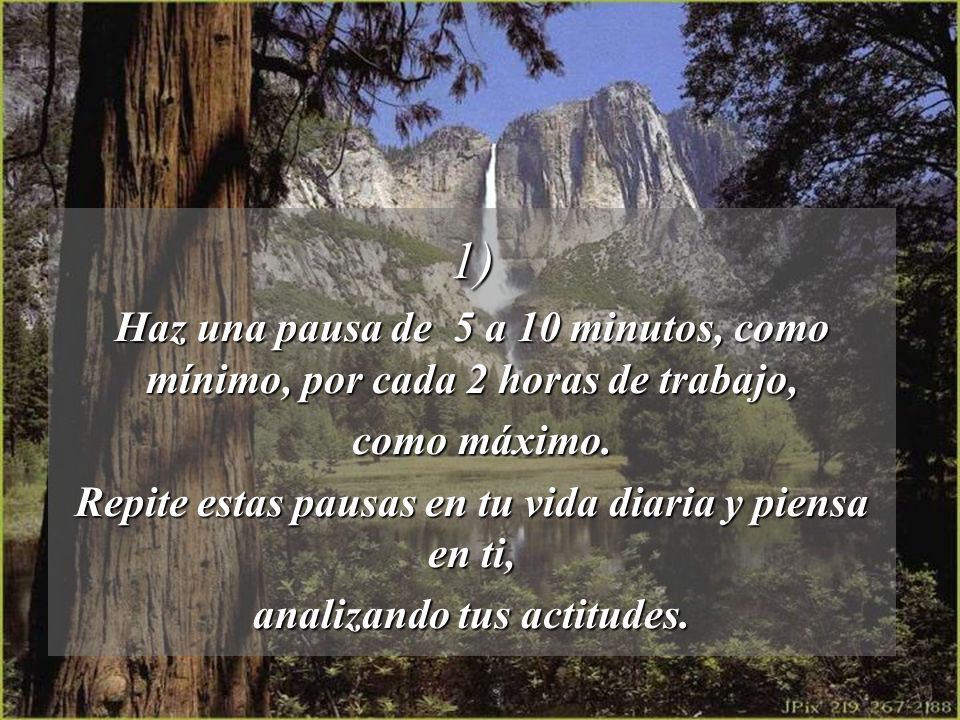 1) Haz una pausa de 5 a 10 minutos, como mínimo, por cada 2 horas de trabajo, como máximo. Repite estas pausas en tu vida diaria y piensa en ti,