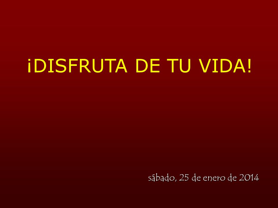 ¡DISFRUTA DE TU VIDA! viernes, 24 de marzo de 2017