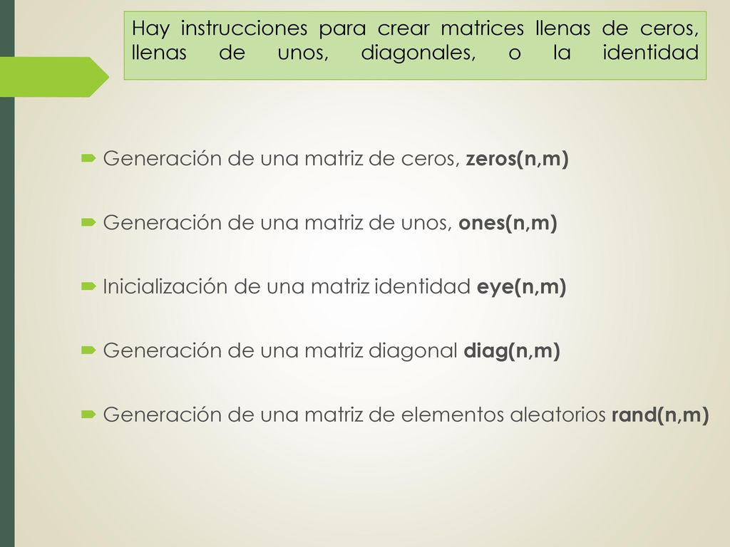 Hay instrucciones para crear matrices llenas de ceros, llenas de unos, diagonales, o la identidad
