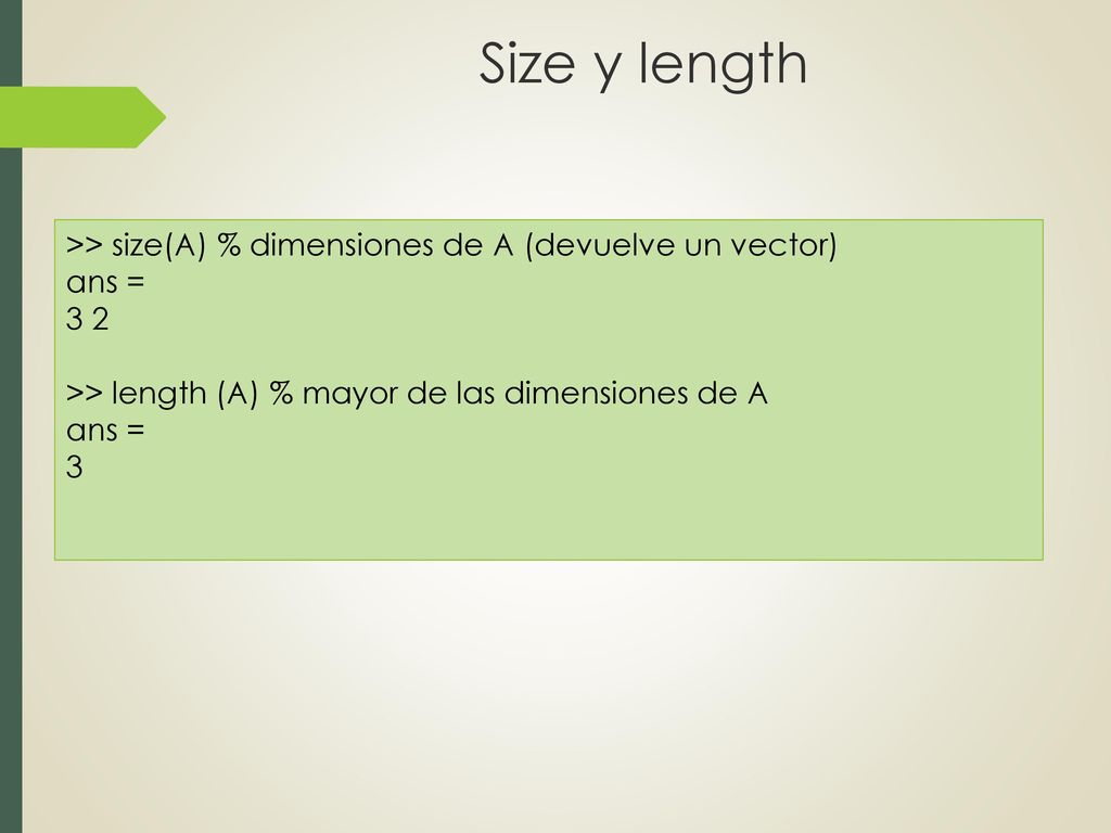 Size y length >> size(A) % dimensiones de A (devuelve un vector)