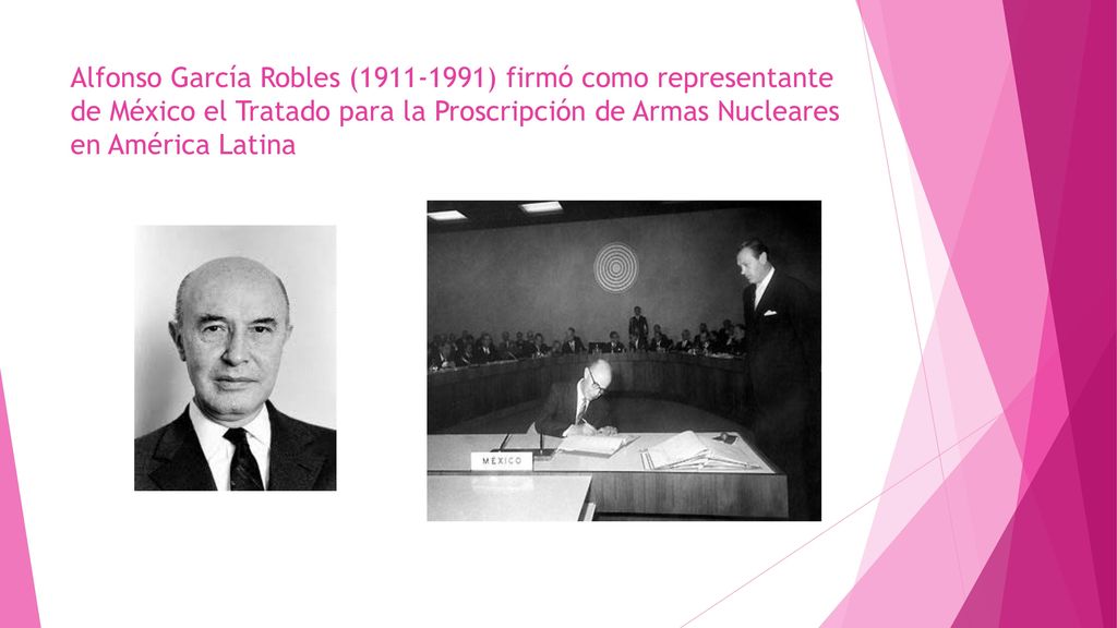 Alfonso García Robles ( ) firmó como representante de México el Tratado para la Proscripción de Armas Nucleares en América Latina