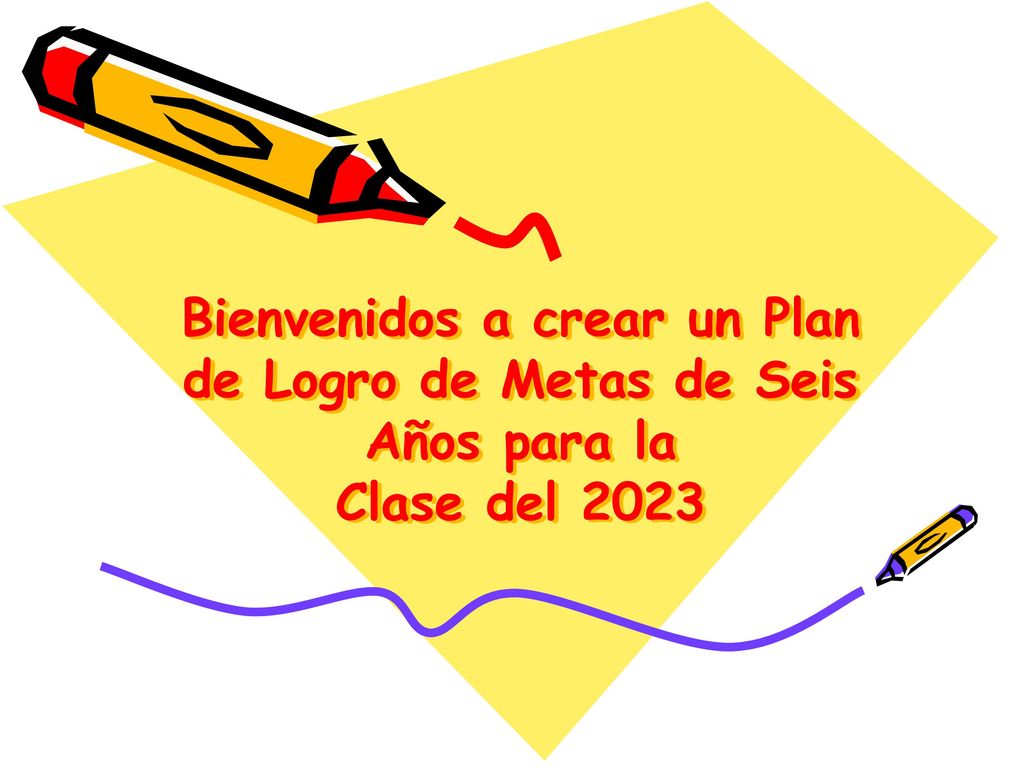 Bienvenidos a crear un Plan de Logro de Metas de Seis Años para la Clase del 2023