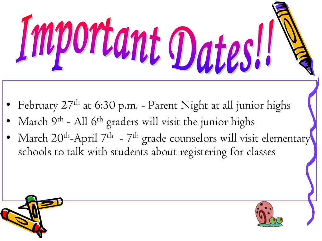 Important Dates!! February 27th at 6:30 p.m. - Parent Night at all junior highs. March 9th - All 6th graders will visit the junior highs.