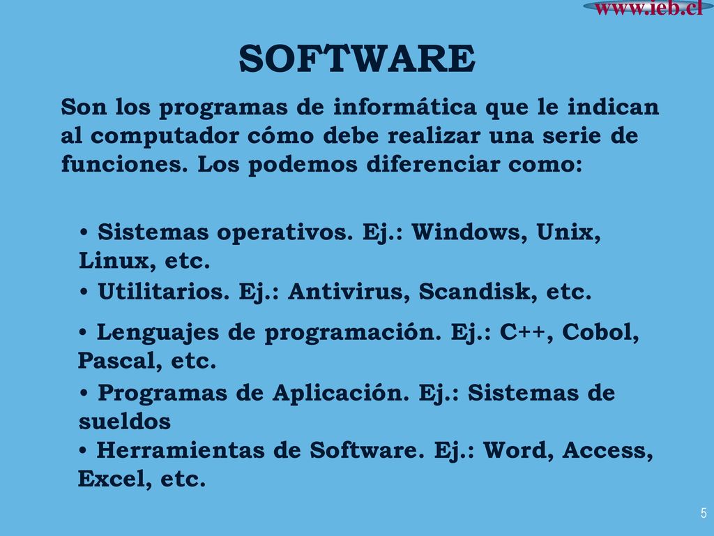 SOFTWARE Son los programas de informática que le indican al computador cómo debe realizar una serie de funciones. Los podemos diferenciar como: