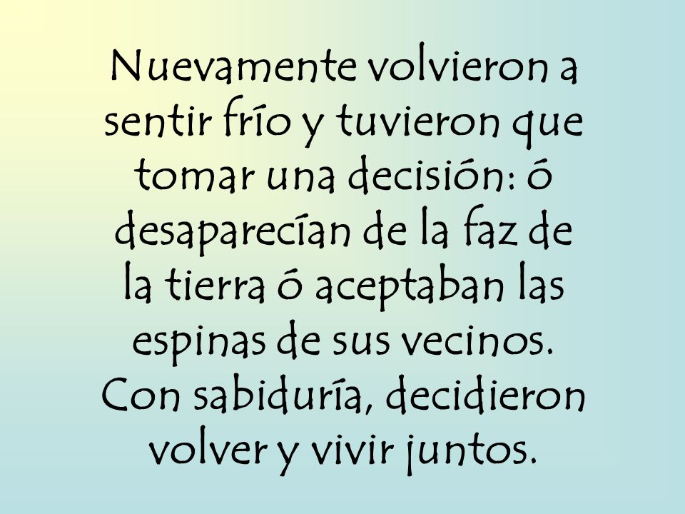 Nuevamente volvieron a sentir frío y tuvieron que tomar una decisión: ó desaparecían de la faz de la tierra ó aceptaban las espinas de sus vecinos.