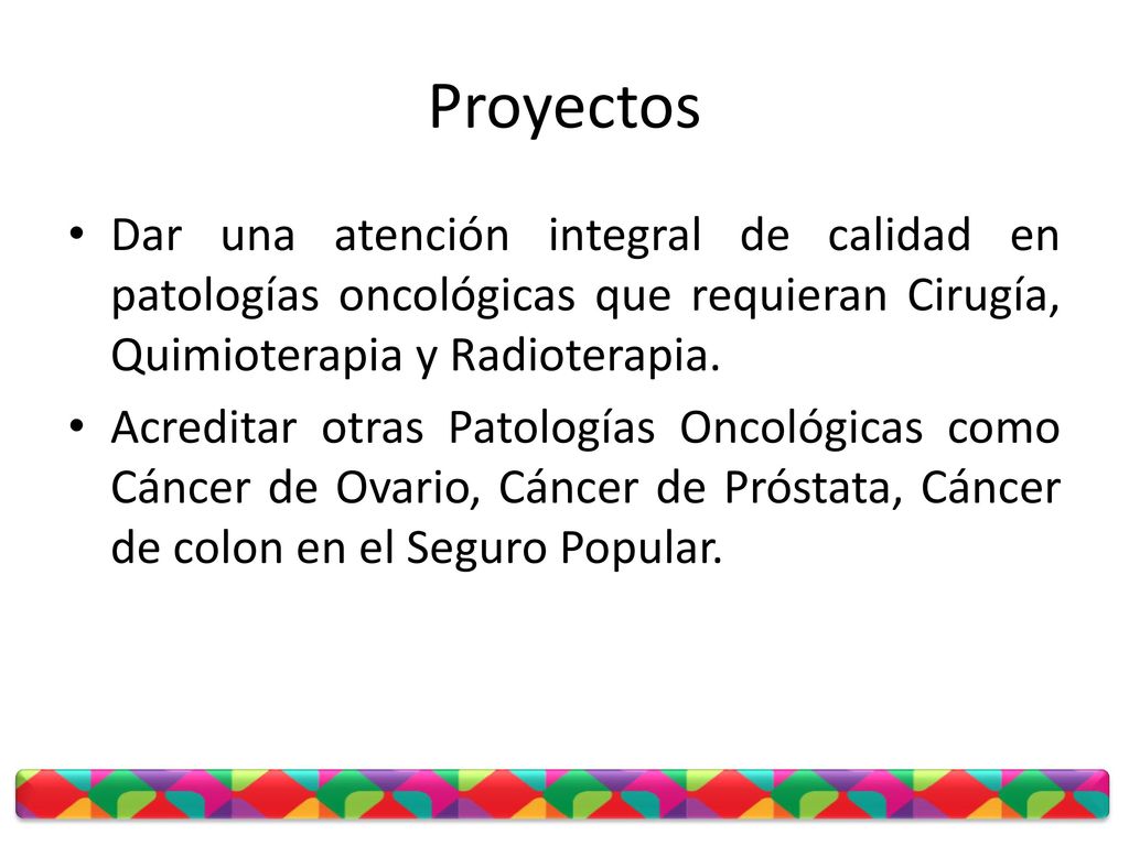 Proyectos Dar una atención integral de calidad en patologías oncológicas que requieran Cirugía, Quimioterapia y Radioterapia.