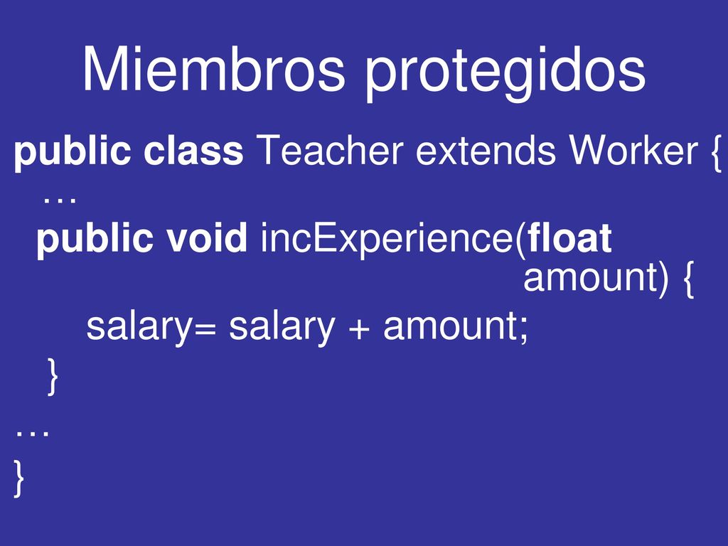 Miembros protegidos public class Teacher extends Worker { …