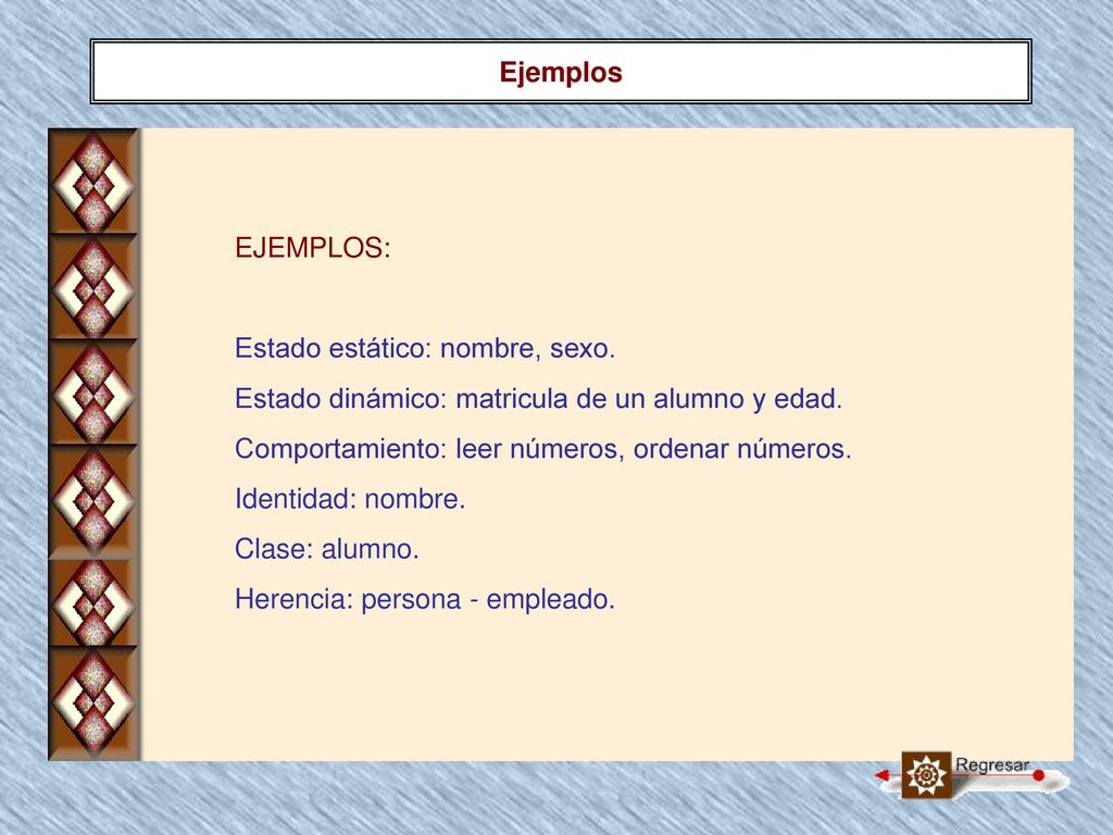 Ejemplos EJEMPLOS: Estado estático: nombre, sexo. Estado dinámico: matricula de un alumno y edad.