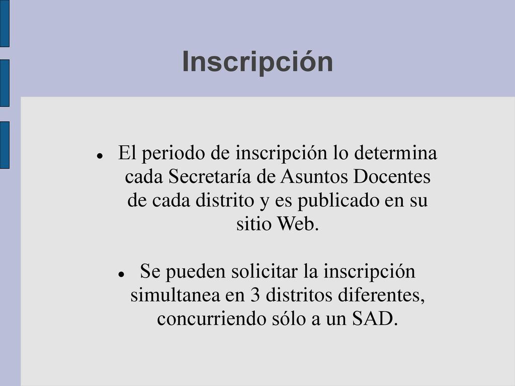 Inscripción El periodo de inscripción lo determina cada Secretaría de Asuntos Docentes de cada distrito y es publicado en su sitio Web.