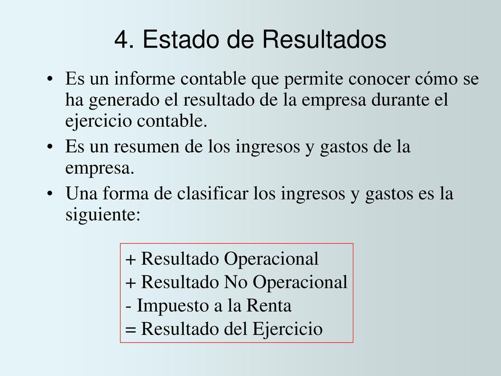 4. Estado de Resultados Es un informe contable que permite conocer cómo se ha generado el resultado de la empresa durante el ejercicio contable.