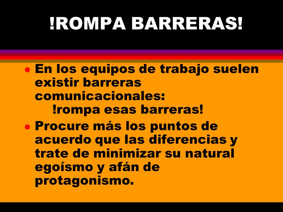 !ROMPA BARRERAS! En los equipos de trabajo suelen existir barreras comunicacionales: !rompa esas barreras!