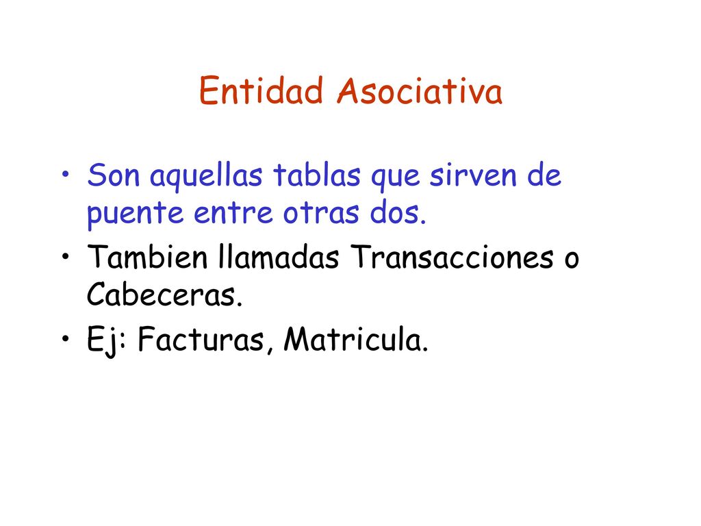 Entidad Asociativa Son aquellas tablas que sirven de puente entre otras dos. Tambien llamadas Transacciones o Cabeceras.
