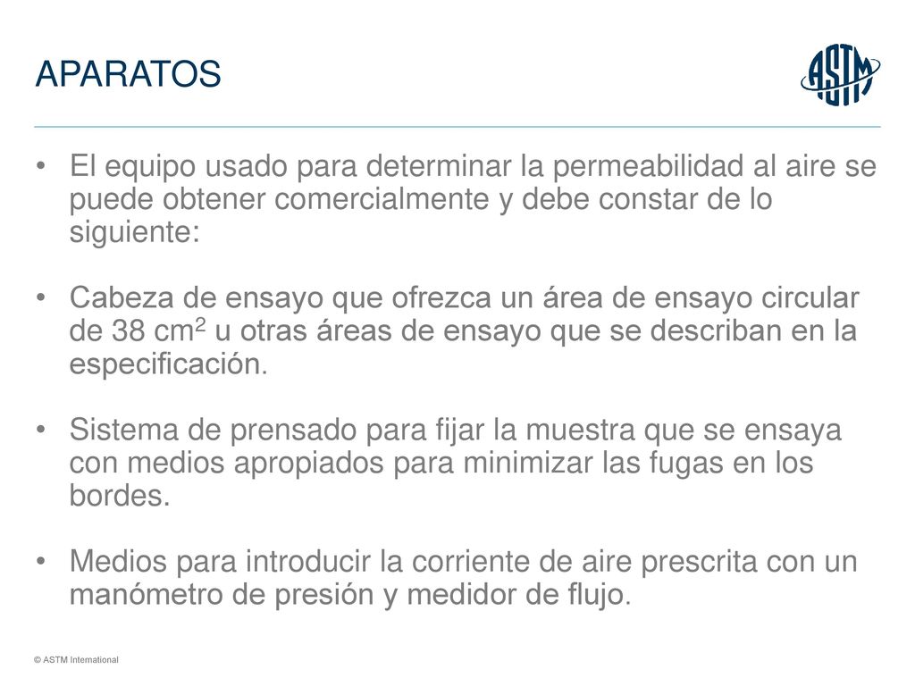 APARATOS El equipo usado para determinar la permeabilidad al aire se puede obtener comercialmente y debe constar de lo siguiente: