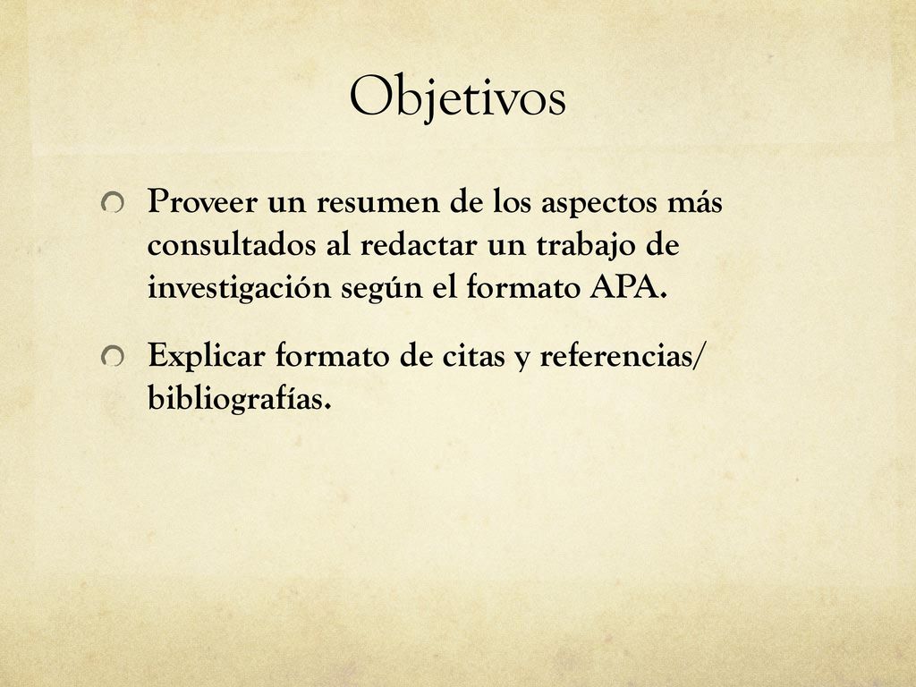 Objetivos Proveer un resumen de los aspectos más consultados al redactar un trabajo de investigación según el formato APA.