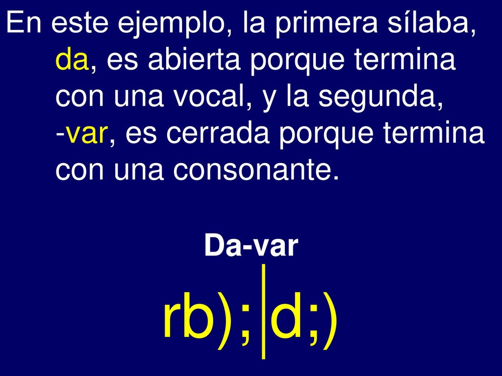 En este ejemplo, la primera sílaba, da, es abierta porque termina con una vocal, y la segunda, -var, es cerrada porque termina con una consonante.