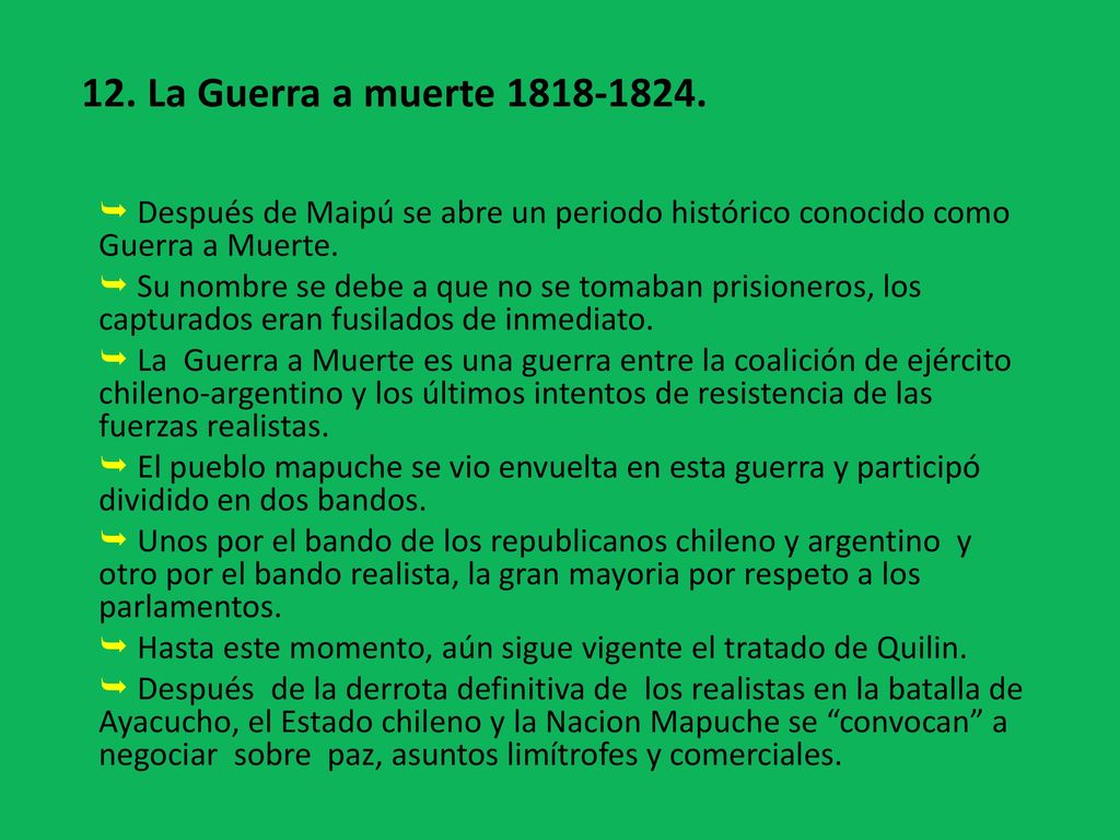 12. La Guerra a muerte  Después de Maipú se abre un periodo histórico conocido como Guerra a Muerte.