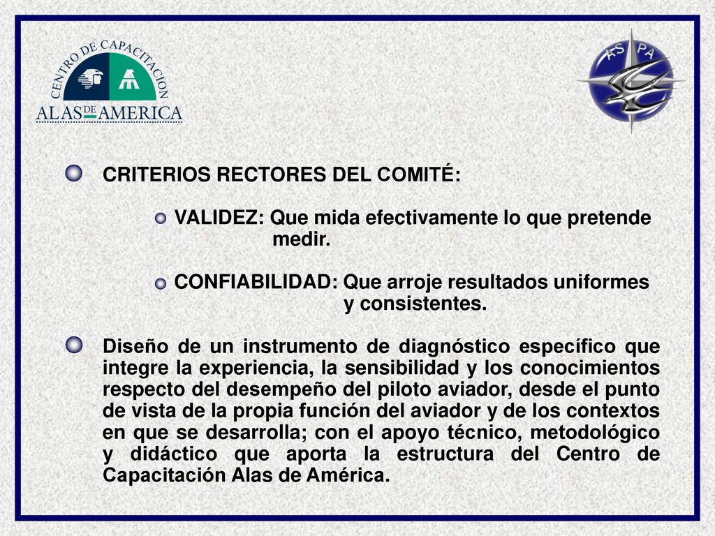 CRITERIOS RECTORES DEL COMITÉ: VALIDEZ: Que mida efectivamente lo que pretende. medir. CONFIABILIDAD: Que arroje resultados uniformes.