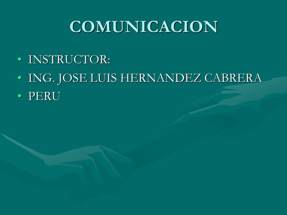 COMUNICACION INSTRUCTOR: ING. JOSE LUIS HERNANDEZ CABRERA PERU