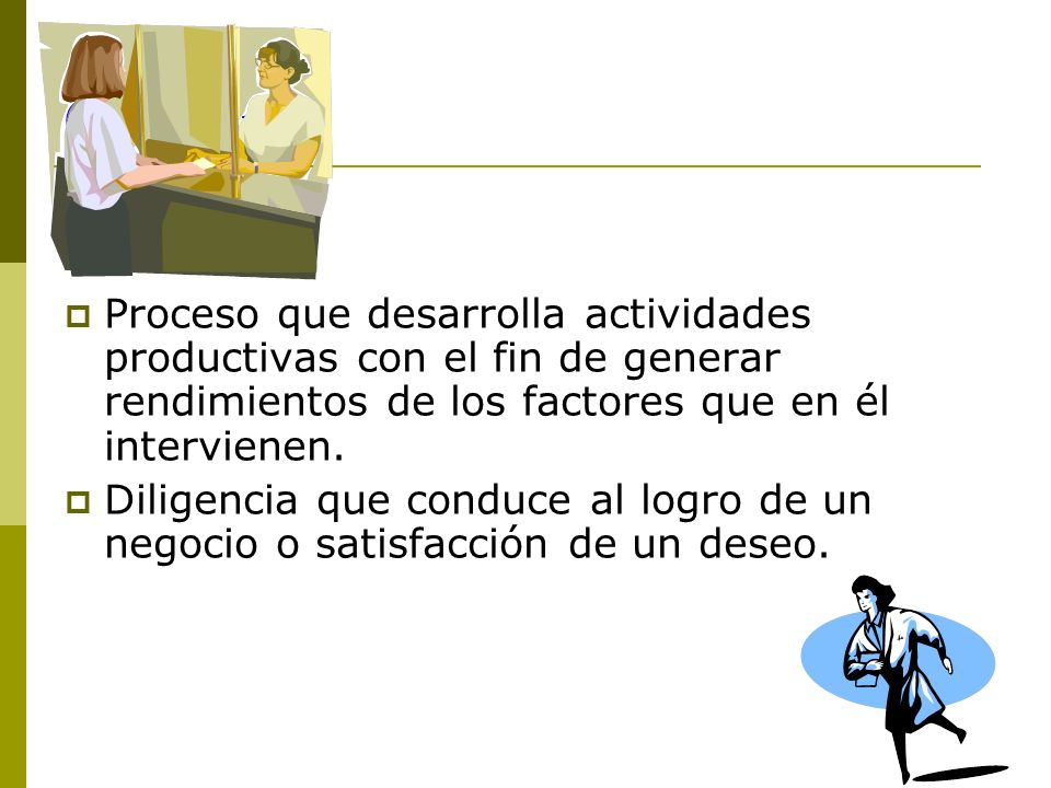 Gestión Proceso que desarrolla actividades productivas con el fin de generar rendimientos de los factores que en él intervienen.