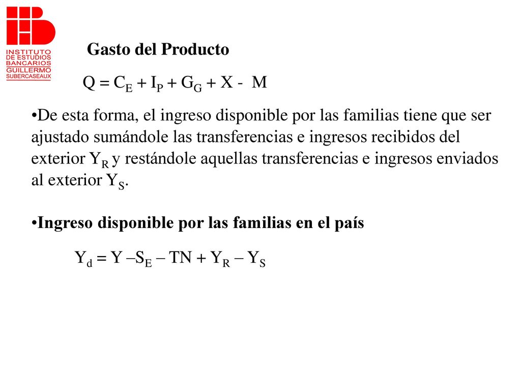 Gasto del Producto Q = CE + IP + GG + X - M. De esta forma, el ingreso disponible por las familias tiene que ser.