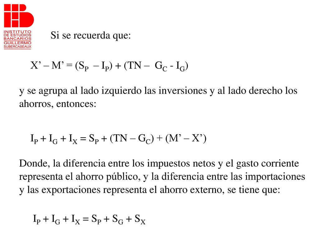 Si se recuerda que: X’ – M’ = (SP – IP) + (TN – GC - IG) y se agrupa al lado izquierdo las inversiones y al lado derecho los.