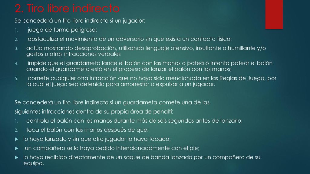 2. Tiro libre indirecto Se concederá un tiro libre indirecto si un jugador: juega de forma peligrosa;