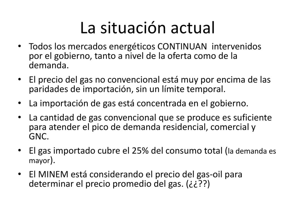 La situación actual Todos los mercados energéticos CONTINUAN intervenidos por el gobierno, tanto a nivel de la oferta como de la demanda.