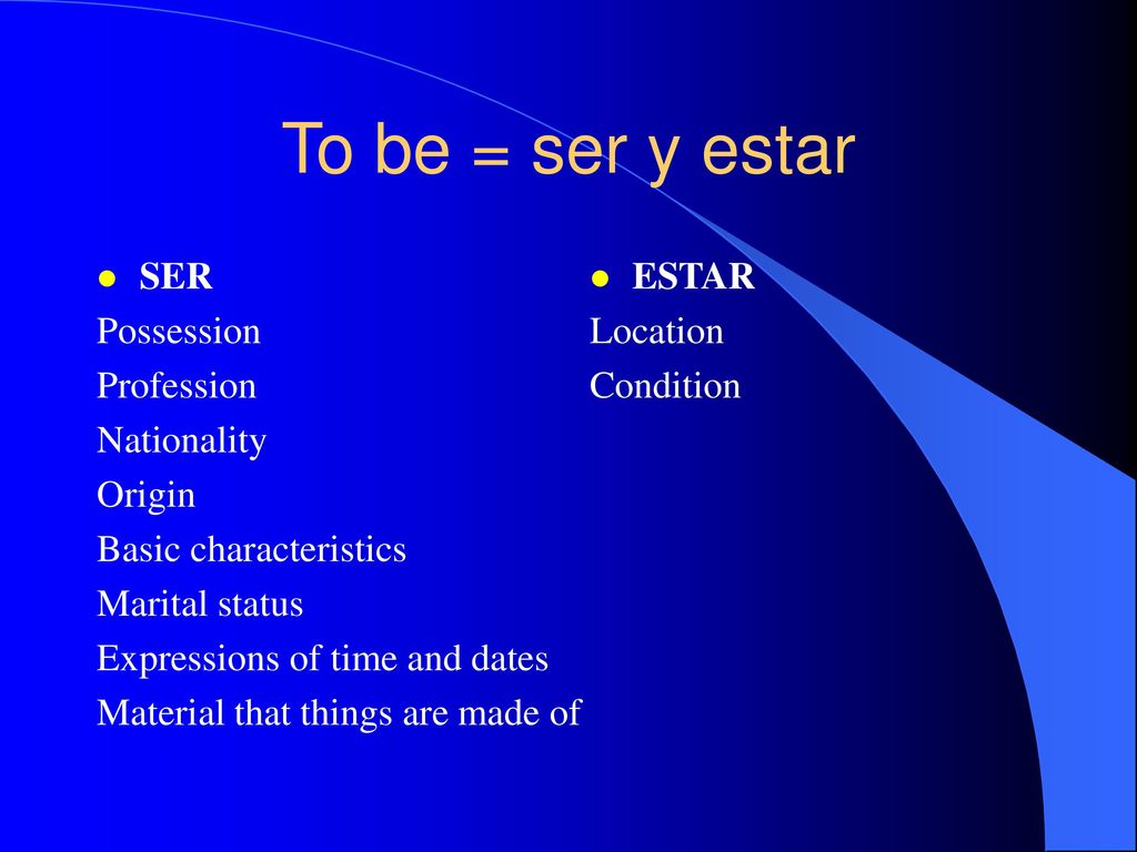 To be = ser y estar SER Possession Profession Nationality Origin
