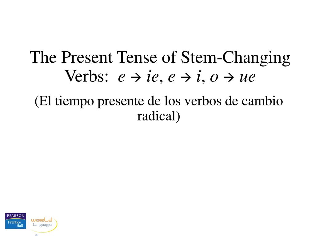 The Present Tense of Stem-Changing Verbs: e  ie, e  i, o  ue