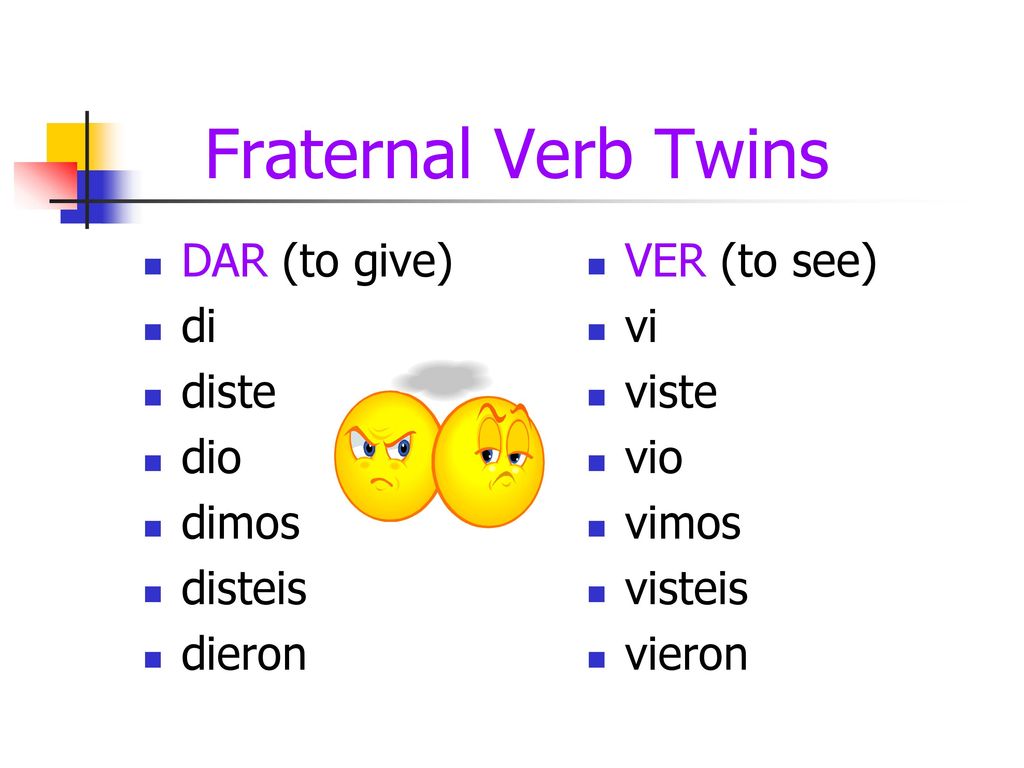 Fraternal Verb Twins DAR (to give) di diste dio dimos disteis dieron