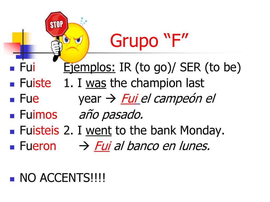 Grupo F Fui Ejemplos: IR (to go)/ SER (to be)