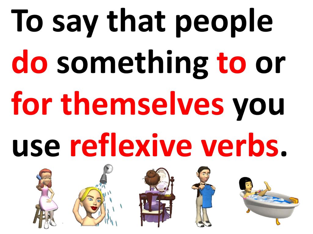 To say that people do something to or for themselves you use reflexive verbs.
