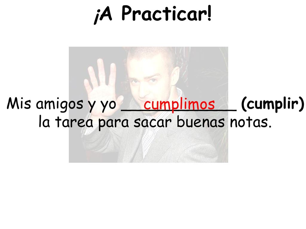 ¡A Practicar! Mis amigos y yo ____________ (cumplir) cumplimos