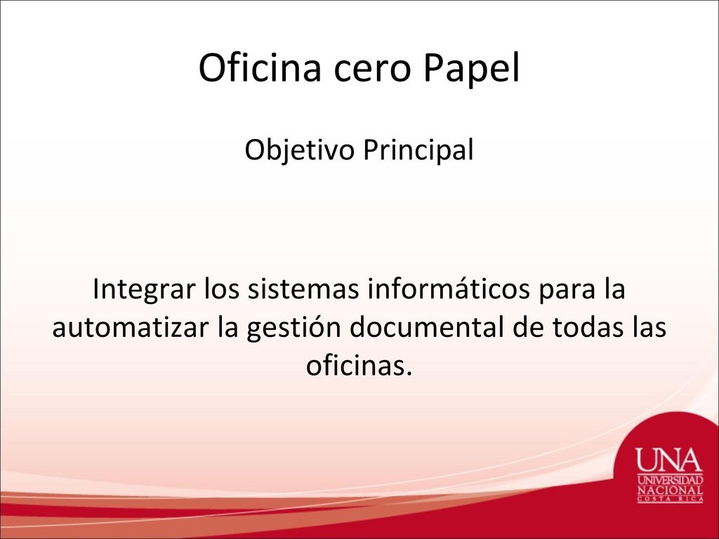 Oficina cero Papel Objetivo Principal Integrar los sistemas informáticos para la automatizar la gestión documental de todas las oficinas.