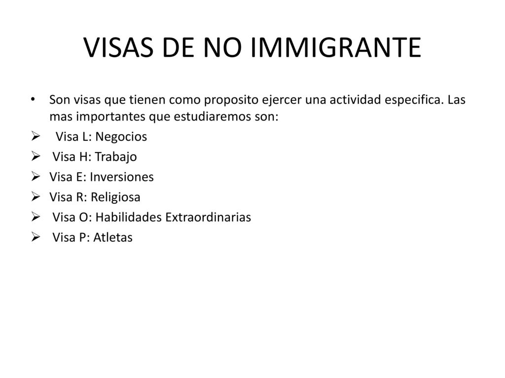 VISAS DE NO IMMIGRANTE Son visas que tienen como proposito ejercer una actividad especifica. Las mas importantes que estudiaremos son: