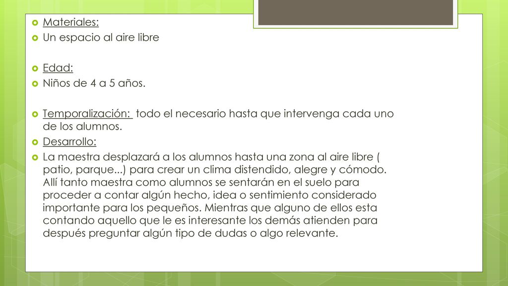 Materiales: Un espacio al aire libre. Edad: Niños de 4 a 5 años. Temporalización: todo el necesario hasta que intervenga cada uno de los alumnos.