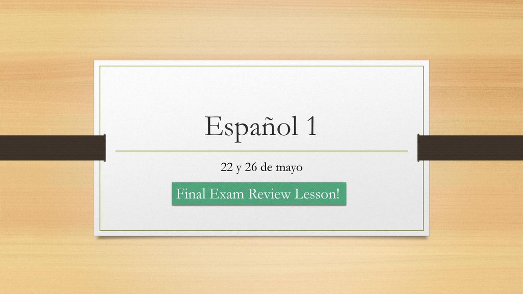 Español 1 22 y 26 de mayo Final Exam Review Lesson!